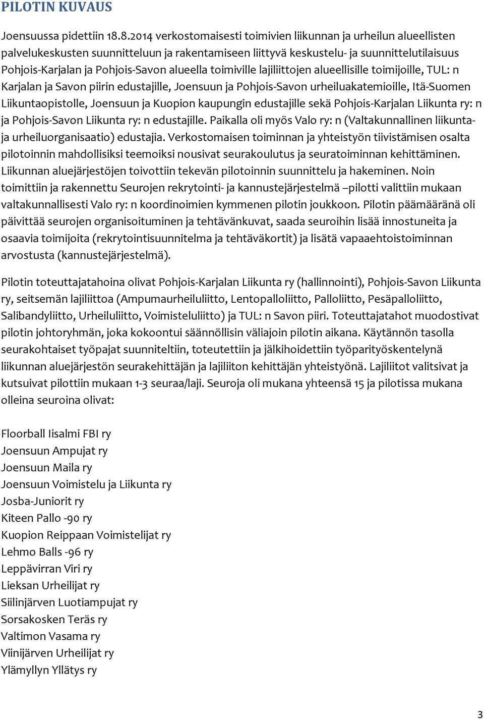 alueella toimiville lajiliittojen alueellisille toimijoille, TUL: n Karjalan ja Savon piirin edustajille, Joensuun ja Pohjois-Savon urheiluakatemioille, Itä-Suomen Liikuntaopistolle, Joensuun ja