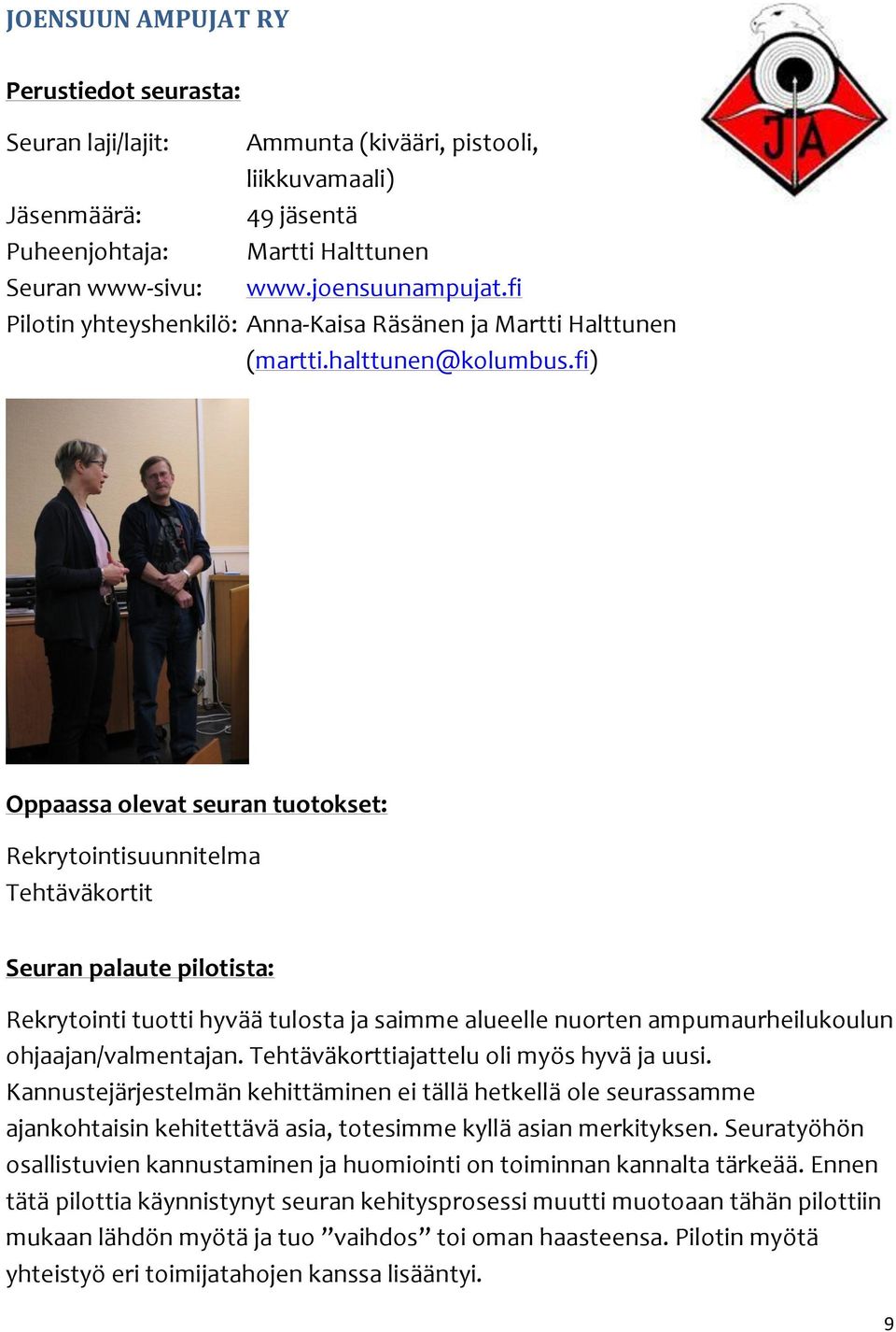 fi) Oppaassa olevat seuran tuotokset: Rekrytointisuunnitelma Tehtäväkortit Seuran palaute pilotista: Rekrytointi tuotti hyvää tulosta ja saimme alueelle nuorten ampumaurheilukoulun