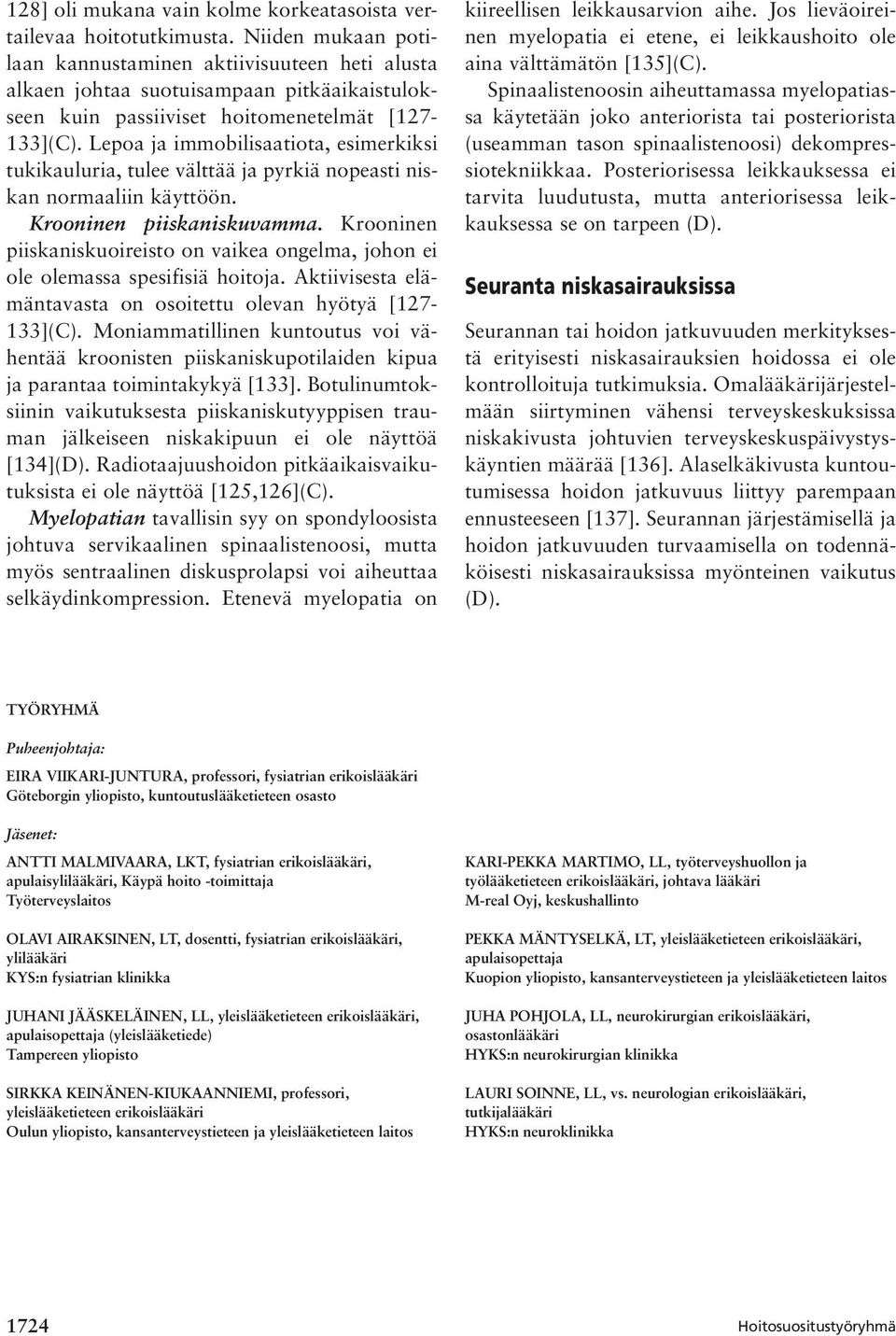 Lepoa ja immobilisaatiota, esimerkiksi tukikauluria, tulee välttää ja pyrkiä nopeasti niskan normaaliin käyttöön. Krooninen piiskaniskuvamma.