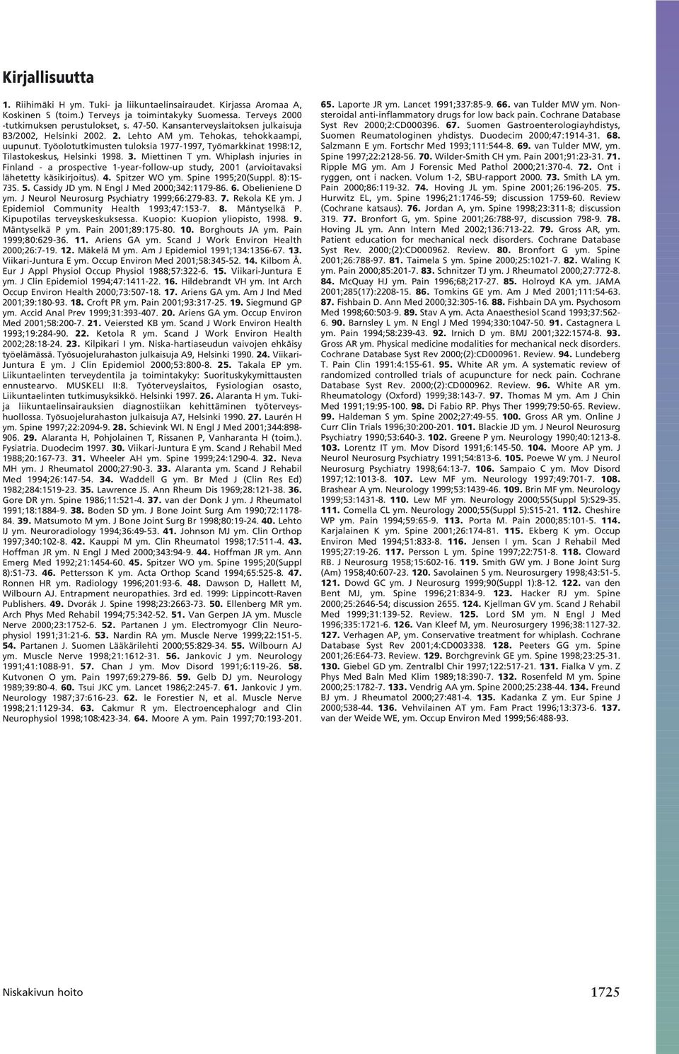 Miettinen T ym. Whiplash injuries in Finland - a prospective 1-year-follow-up study, 2001 (arvioitavaksi lähetetty käsikirjoitus). 4. Spitzer WO ym. Spine 1995;20(Suppl. 8):1S- 73S. 5. Cassidy JD ym.