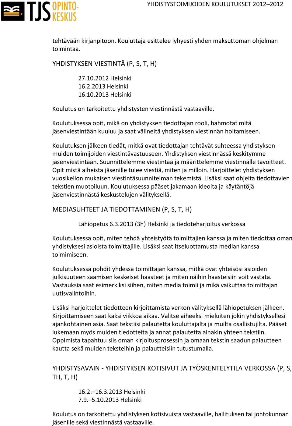 Koulutuksessa opit, mikä on yhdistyksen tiedottajan rooli, hahmotat mitä jäsenviestintään kuuluu ja saat välineitä yhdistyksen viestinnän hoitamiseen.