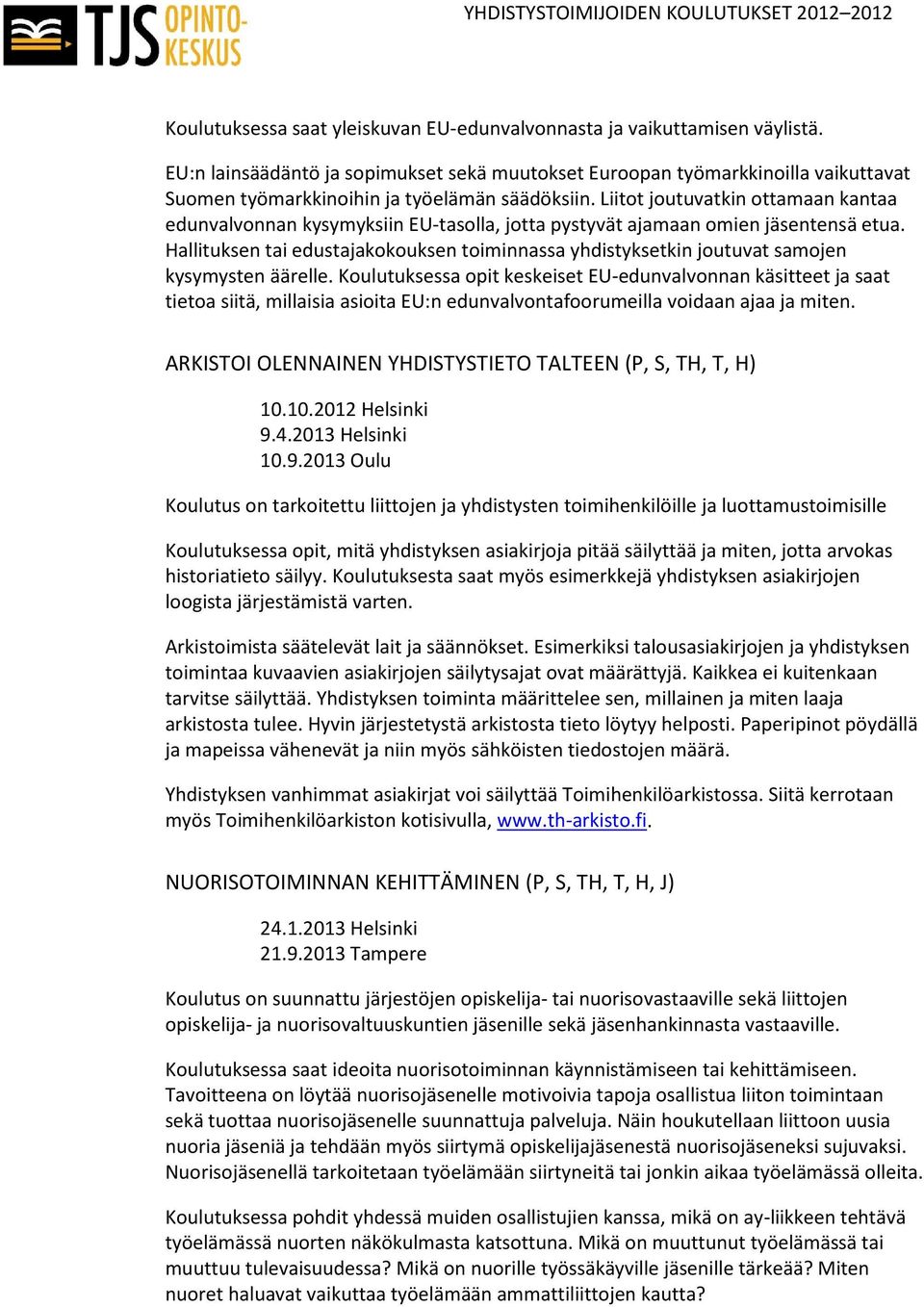 Liitot joutuvatkin ottamaan kantaa edunvalvonnan kysymyksiin EU-tasolla, jotta pystyvät ajamaan omien jäsentensä etua.