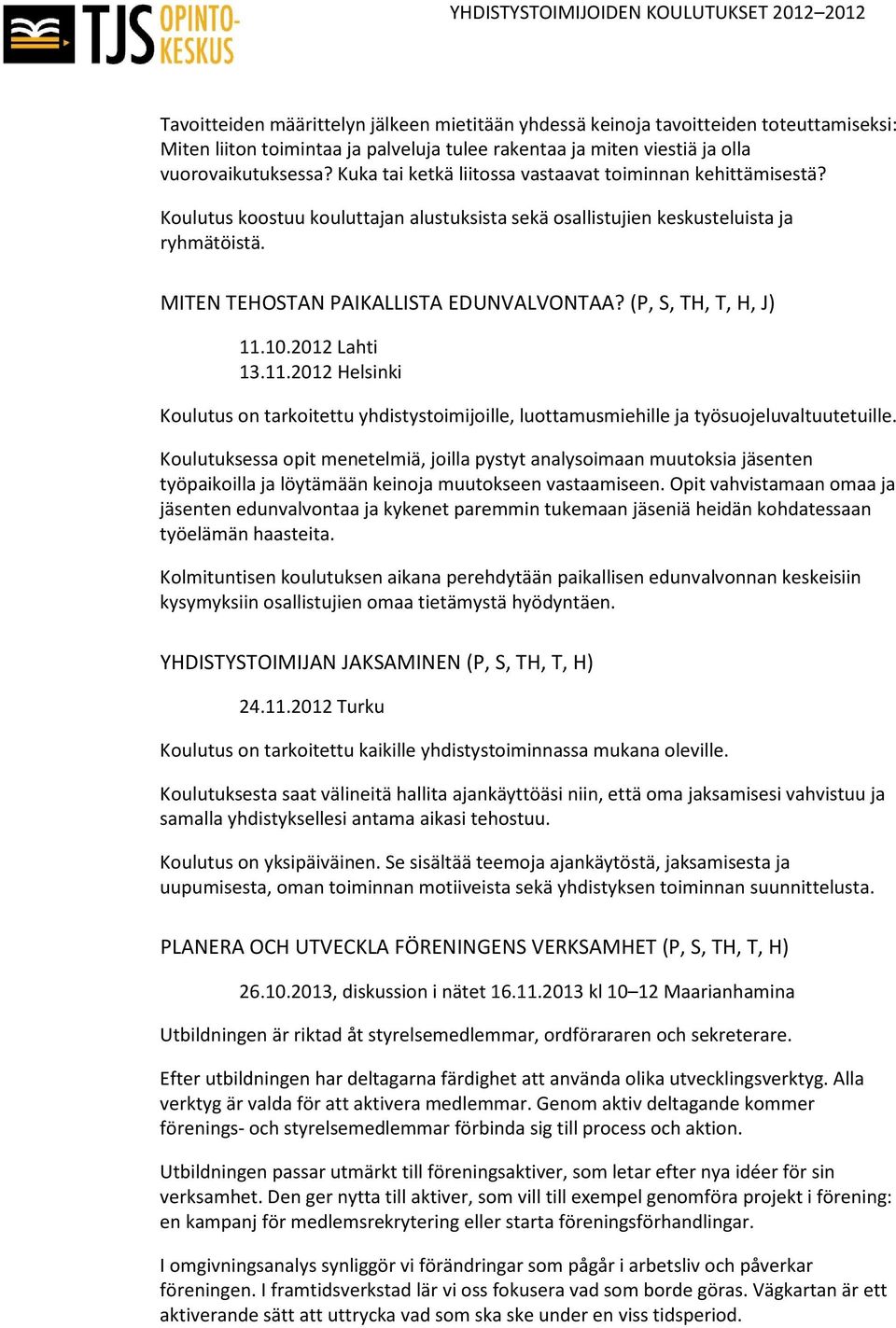 (P, S, TH, T, H, J) 11.10.2012 Lahti 13.11.2012 Helsinki Koulutus on tarkoitettu yhdistystoimijoille, luottamusmiehille ja työsuojeluvaltuutetuille.
