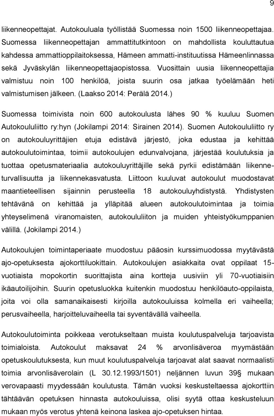 Vuosittain uusia liikenneopettajia valmistuu noin 100 henkilöä, joista suurin osa jatkaa työelämään heti valmistumisen jälkeen. (Laakso 2014: Perälä 2014.