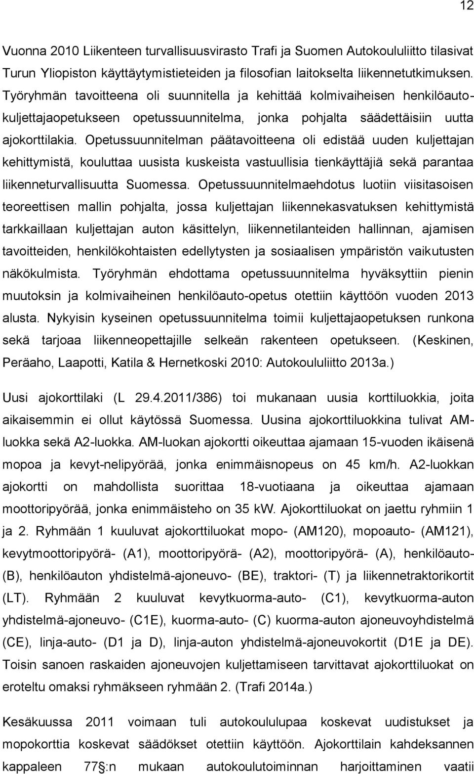 Opetussuunnitelman päätavoitteena oli edistää uuden kuljettajan kehittymistä, kouluttaa uusista kuskeista vastuullisia tienkäyttäjiä sekä parantaa liikenneturvallisuutta Suomessa.