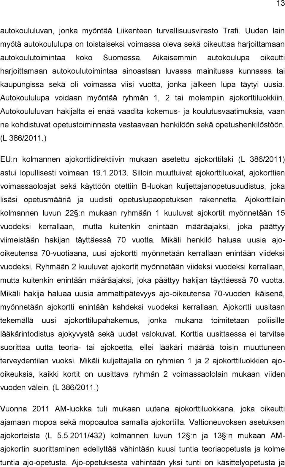 Autokoululupa voidaan myöntää ryhmän 1, 2 tai molempiin ajokorttiluokkiin.