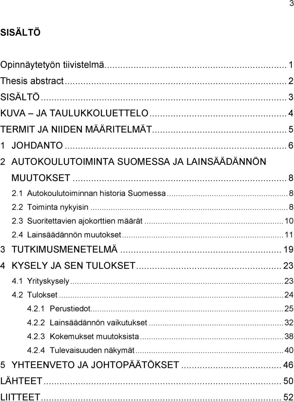 .. 10 2.4 Lainsäädännön muutokset... 11 3 TUTKIMUSMENETELMÄ... 19 4 KYSELY JA SEN TULOKSET... 23 4.1 Yrityskysely... 23 4.2 Tulokset... 24 4.2.1 Perustiedot... 25 4.