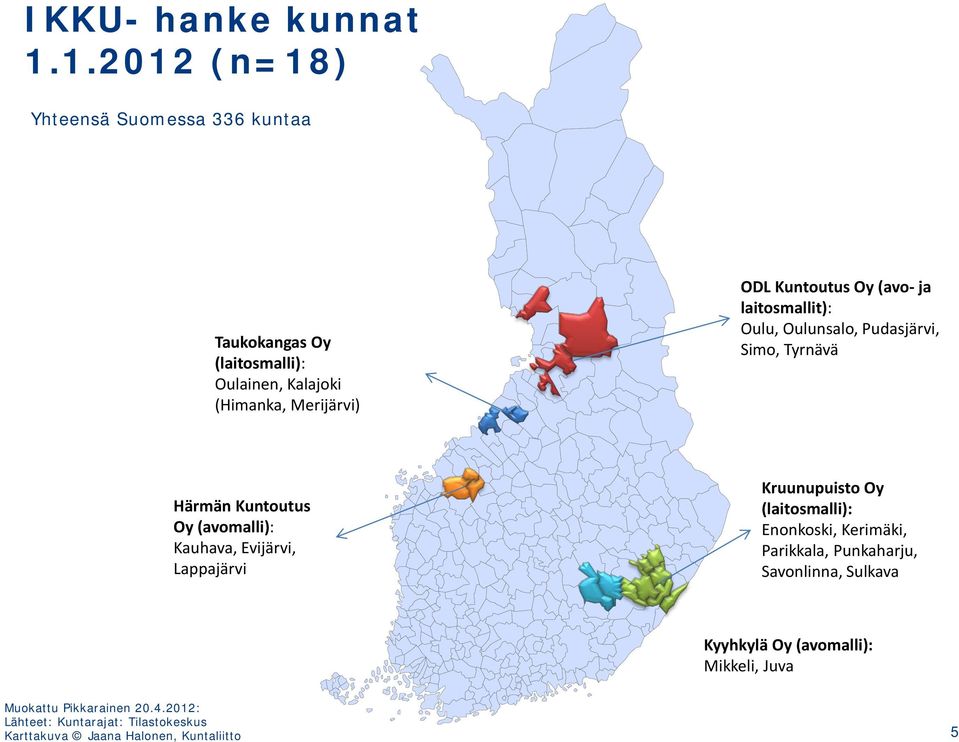 (avo- ja laitosmallit): Oulu, Oulunsalo, Pudasjärvi, Simo, Tyrnävä Härmän Kuntoutus Oy (avomalli): Kauhava, Evijärvi, Lappajärvi