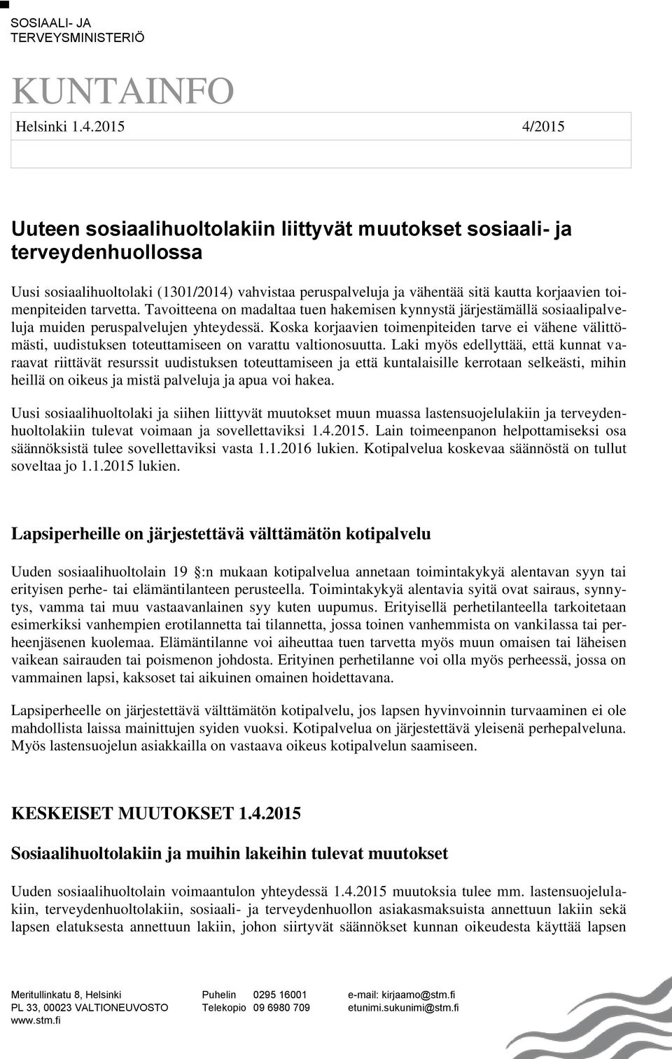 toimenpiteiden tarvetta. Tavoitteena on madaltaa tuen hakemisen kynnystä järjestämällä sosiaalipalveluja muiden peruspalvelujen yhteydessä.