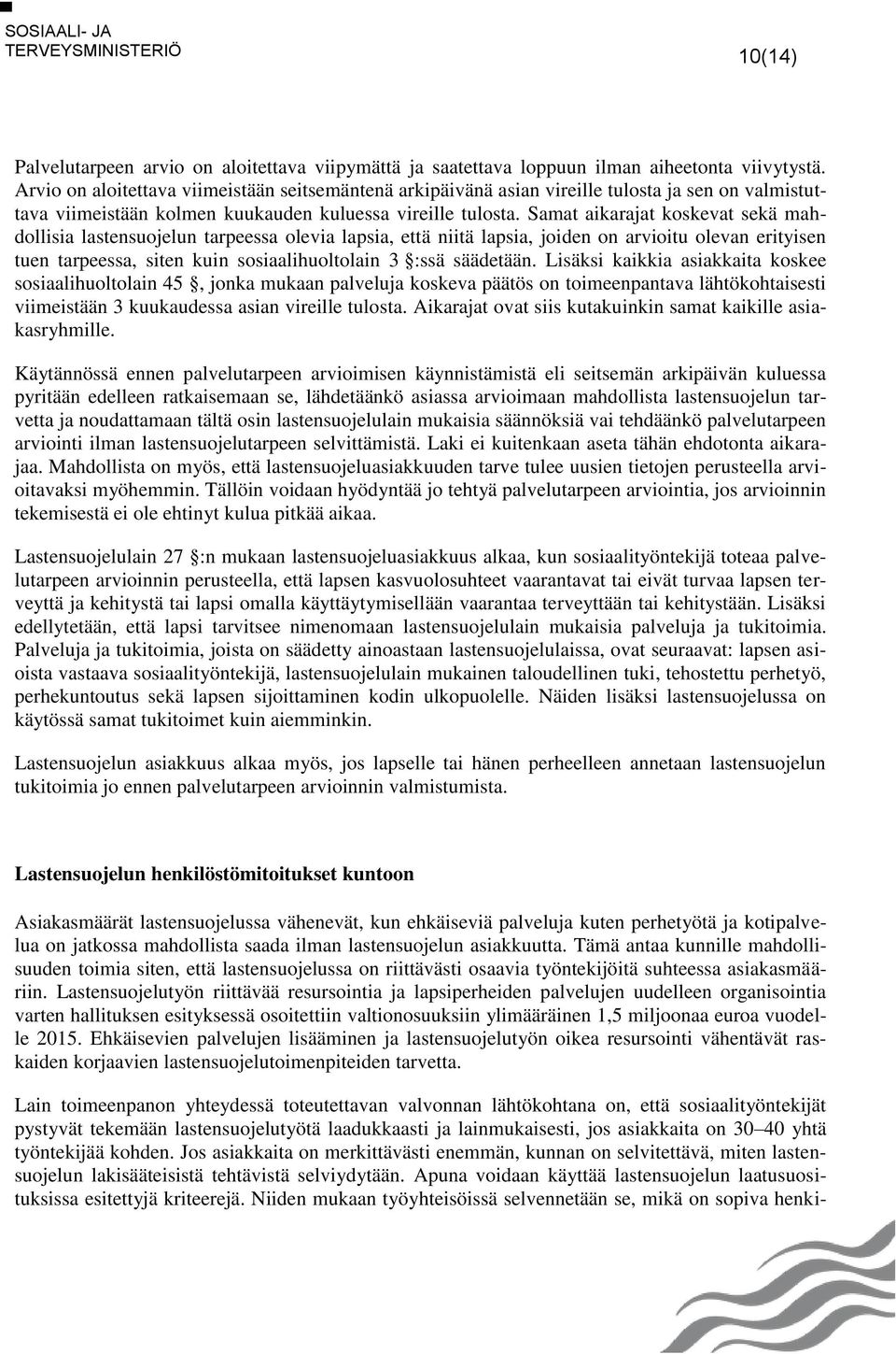 Samat aikarajat koskevat sekä mahdollisia lastensuojelun tarpeessa olevia lapsia, että niitä lapsia, joiden on arvioitu olevan erityisen tuen tarpeessa, siten kuin sosiaalihuoltolain 3 :ssä säädetään.