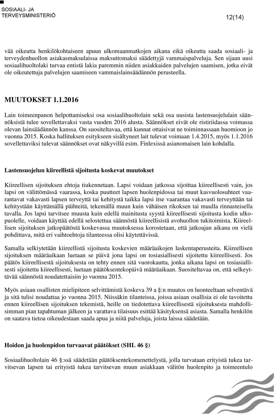 MUUTOKSET 1.1.2016 Lain toimeenpanon helpottamiseksi osa sosiaalihuoltolain sekä osa uusista lastensuojelulain säännöksistä tulee sovellettavaksi vasta vuoden 2016 alusta.