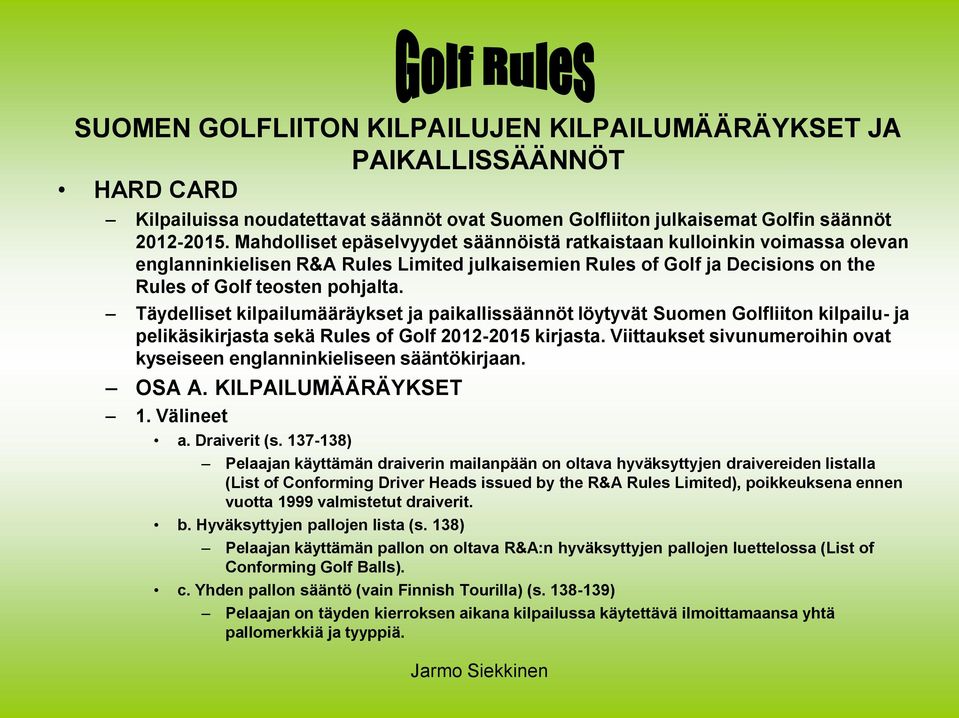 Täydelliset kilpailumääräykset ja paikallissäännöt löytyvät Suomen Golfliiton kilpailu- ja pelikäsikirjasta sekä Rules of Golf 2012-2015 kirjasta.