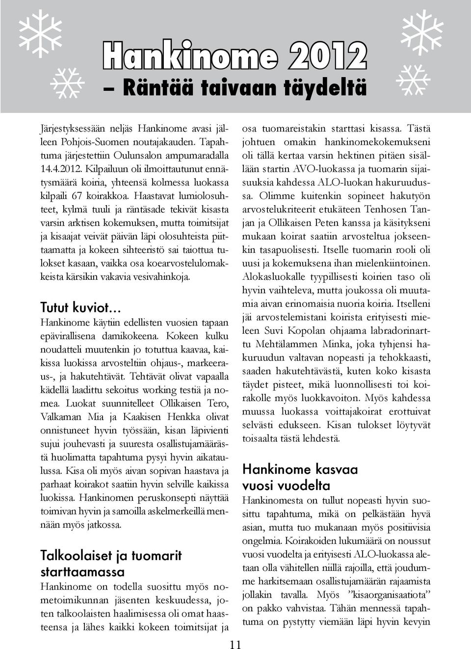 taiottua tulokset kasaan, vaikka osa koearvostelulomakkeista kärsikin vakavia vesivahinkoja. Tutut kuviot Hankinome käytiin edellisten vuosien tapaan epävirallisena damikokeena.