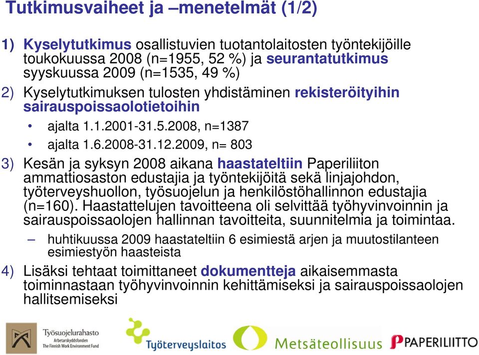 2009, n= 803 3) Kesän ja syksyn 2008 aikana haastateltiin Paperiliiton ammattiosaston edustajia ja työntekijöitä sekä linjajohdon, työterveyshuollon, työsuojelun ja henkilöstöhallinnon edustajia