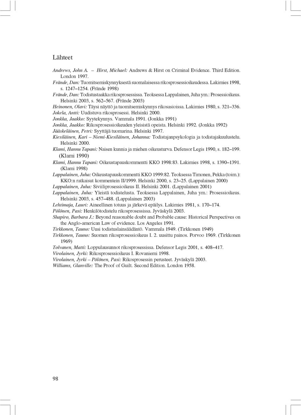 (Frände 2003) Heinonen, Olavi: Täysi näyttö ja tuomitsemiskynnys rikosasioissa. Lakimies 1980, s. 321 336. Jokela, Antti: Uudistuva rikosprosessi. Helsinki 2000. Jonkka, Jaakko: Syytekynnys.