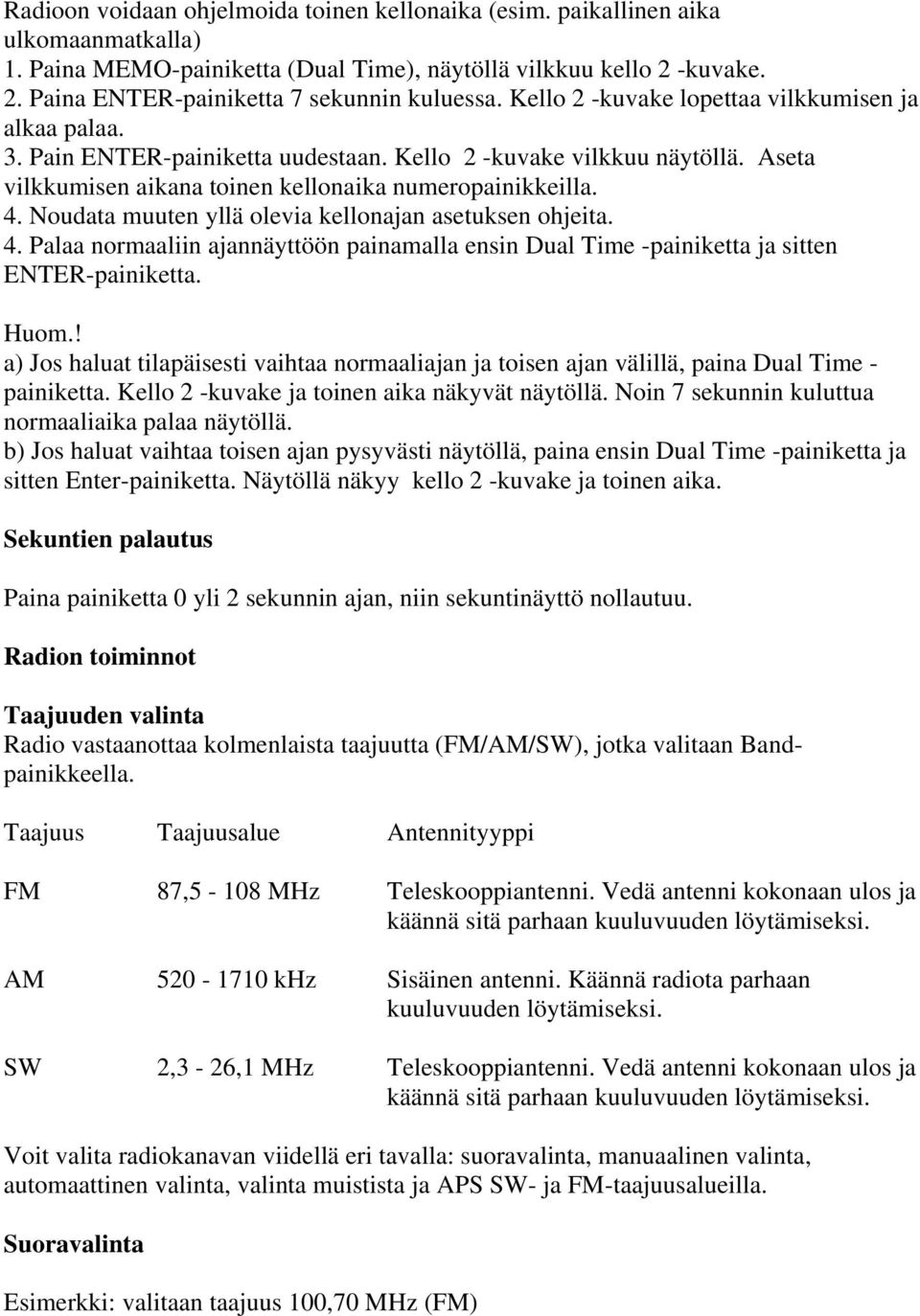 Noudata muuten yllä olevia kellonajan asetuksen ohjeita. 4. Palaa normaaliin ajannäyttöön painamalla ensin Dual Time -painiketta ja sitten ENTER-painiketta. Huom.