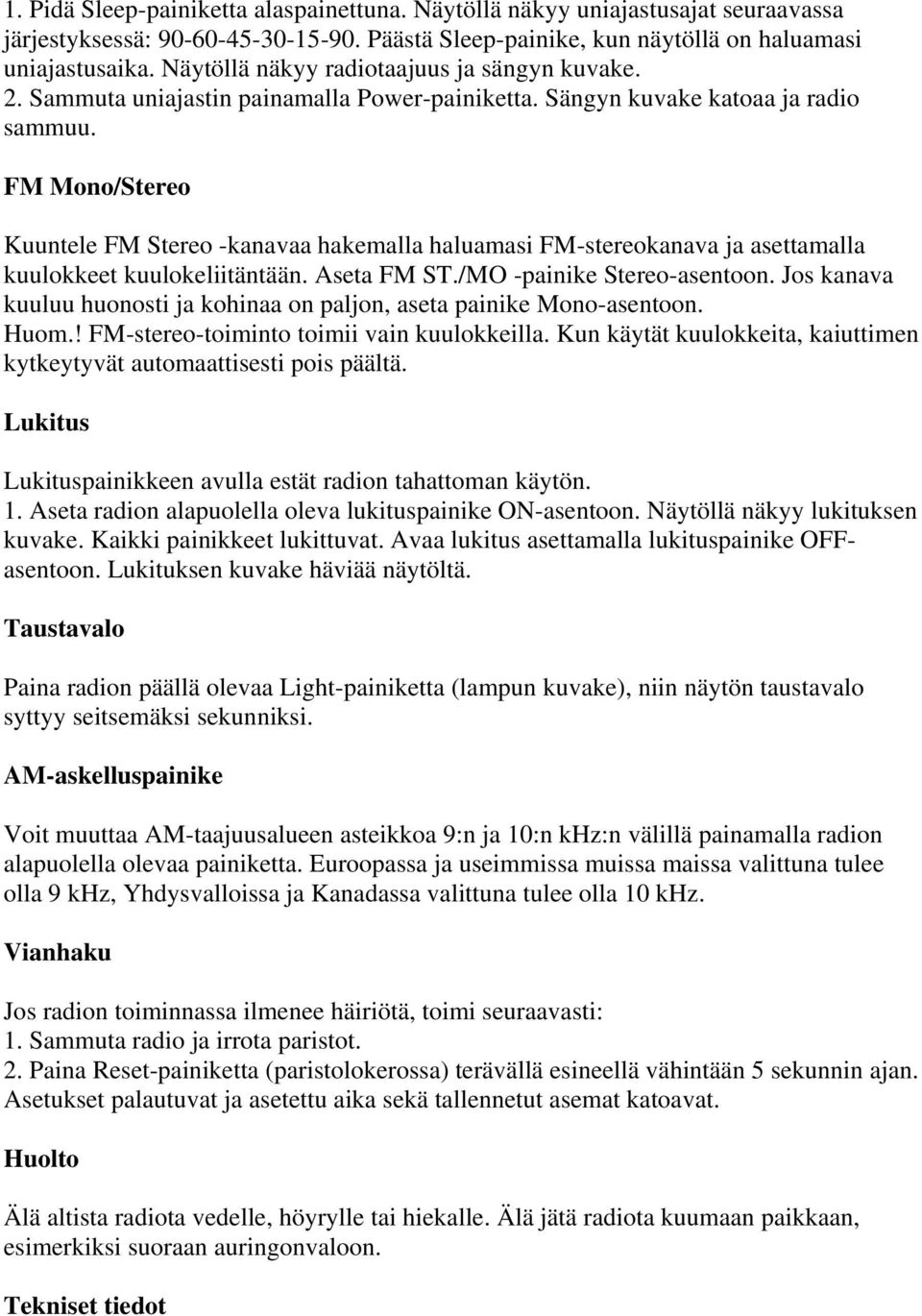 FM Mono/Stereo Kuuntele FM Stereo -kanavaa hakemalla haluamasi FM-stereokanava ja asettamalla kuulokkeet kuulokeliitäntään. Aseta FM ST./MO -painike Stereo-asentoon.