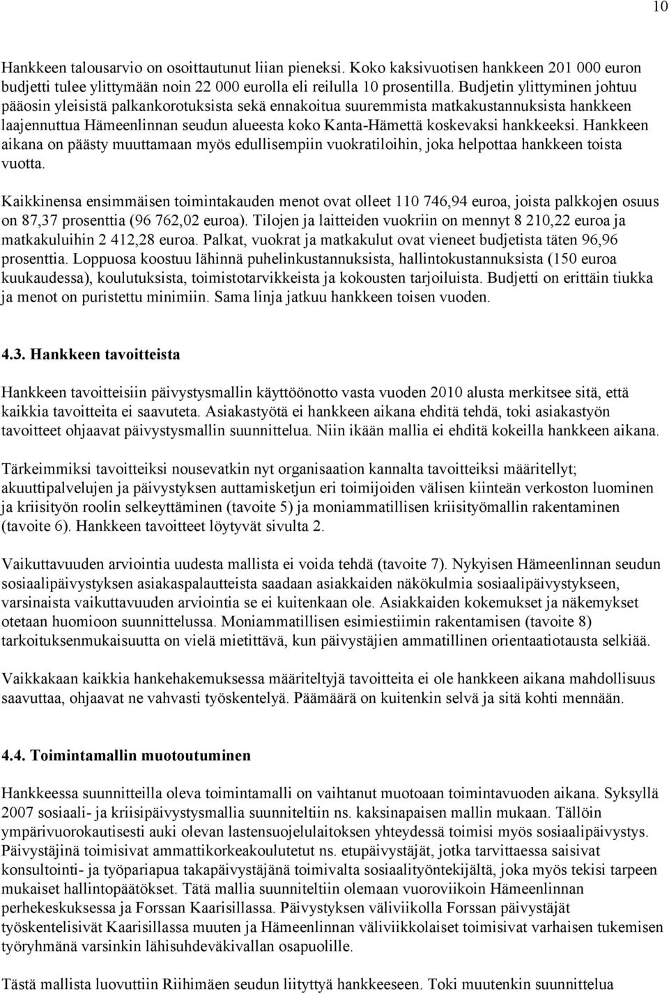 hankkeeksi. Hankkeen aikana on päästy muuttamaan myös edullisempiin vuokratiloihin, joka helpottaa hankkeen toista vuotta.