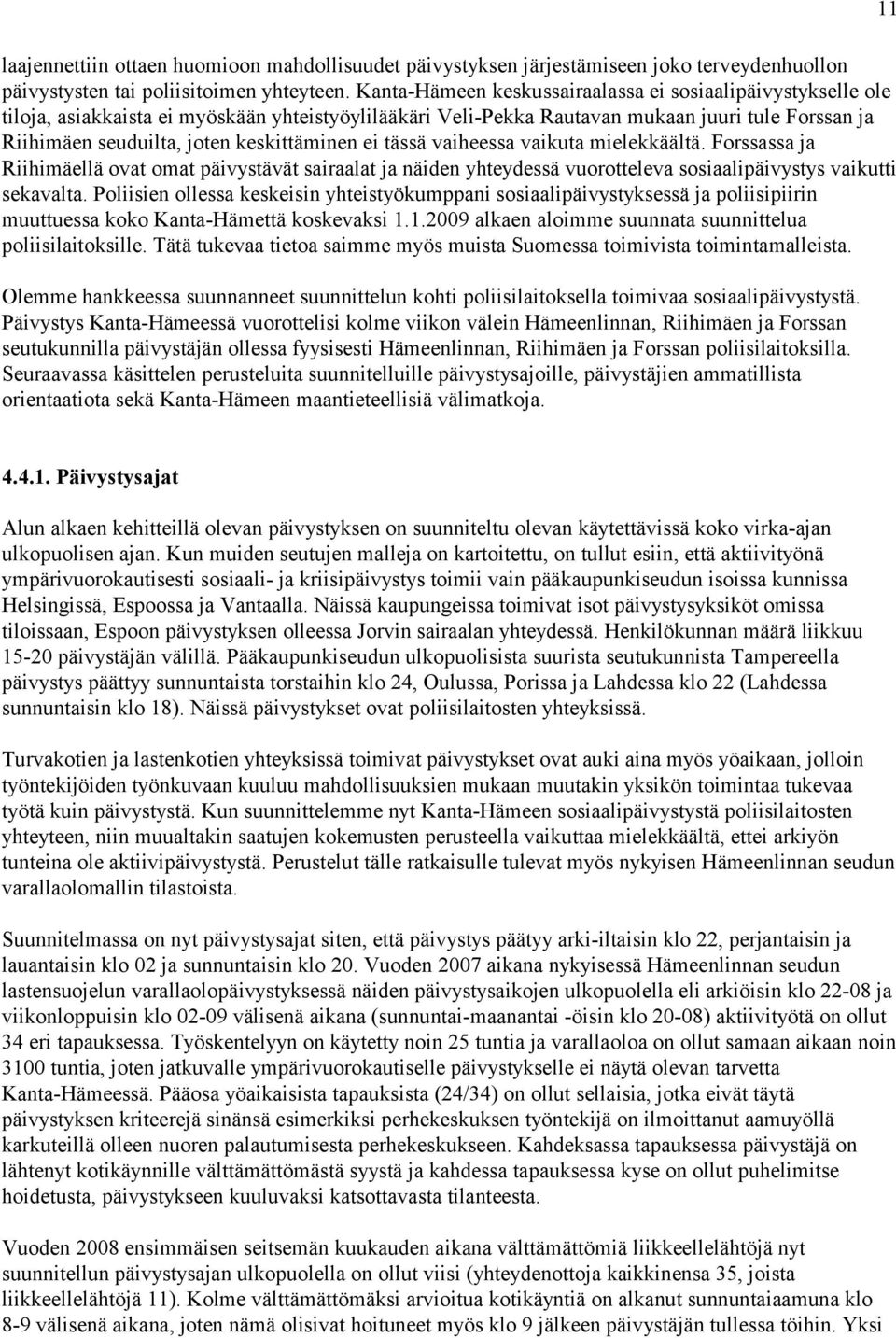 keskittäminen ei tässä vaiheessa vaikuta mielekkäältä. Forssassa ja Riihimäellä ovat omat päivystävät sairaalat ja näiden yhteydessä vuorotteleva sosiaalipäivystys vaikutti sekavalta.