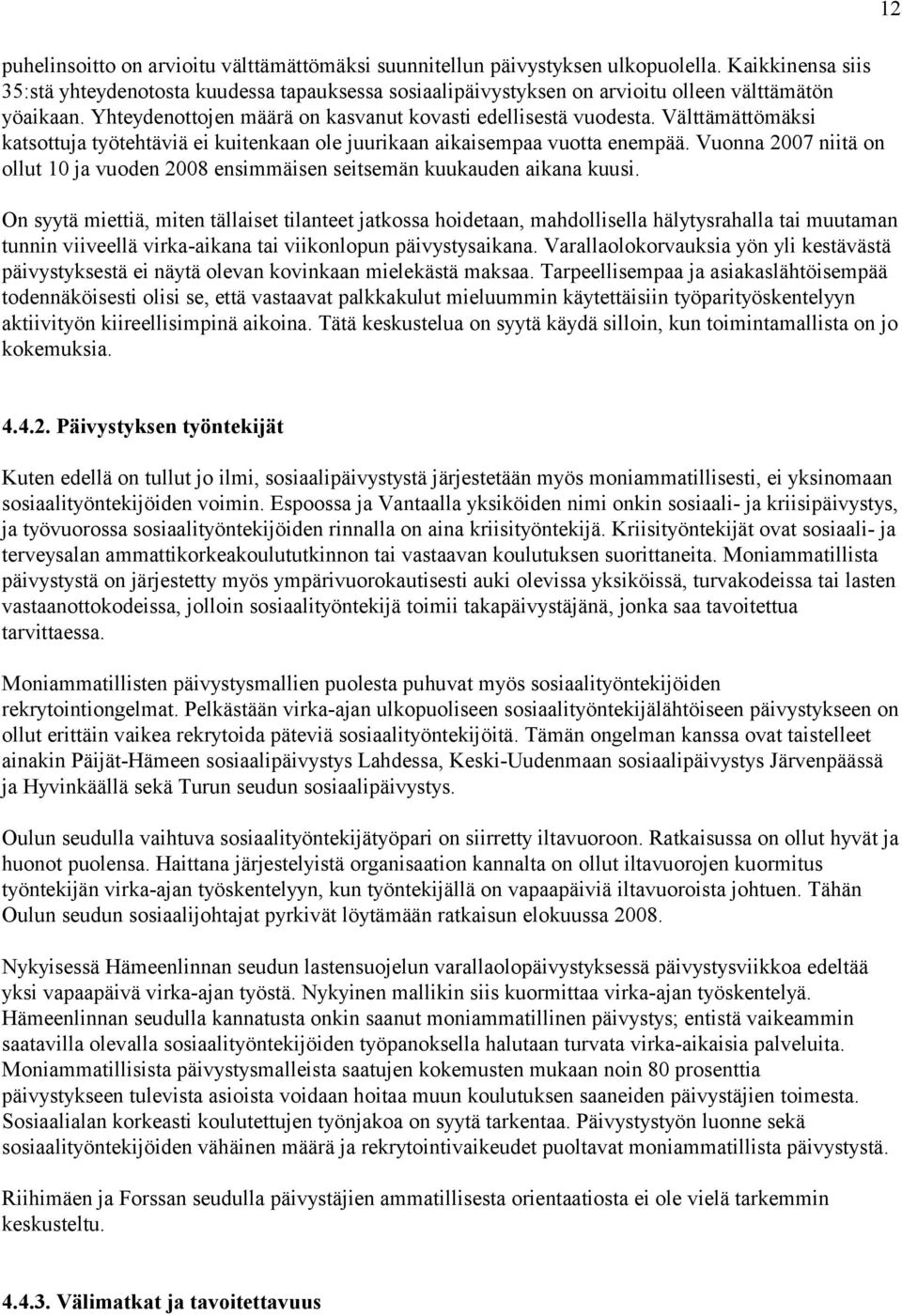 Välttämättömäksi katsottuja työtehtäviä ei kuitenkaan ole juurikaan aikaisempaa vuotta enempää. Vuonna 2007 niitä on ollut 10 ja vuoden 2008 ensimmäisen seitsemän kuukauden aikana kuusi.
