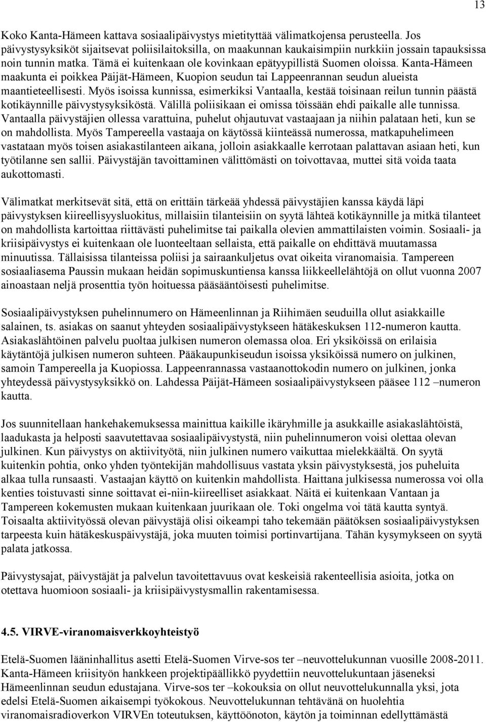 Kanta-Hämeen maakunta ei poikkea Päijät-Hämeen, Kuopion seudun tai Lappeenrannan seudun alueista maantieteellisesti.