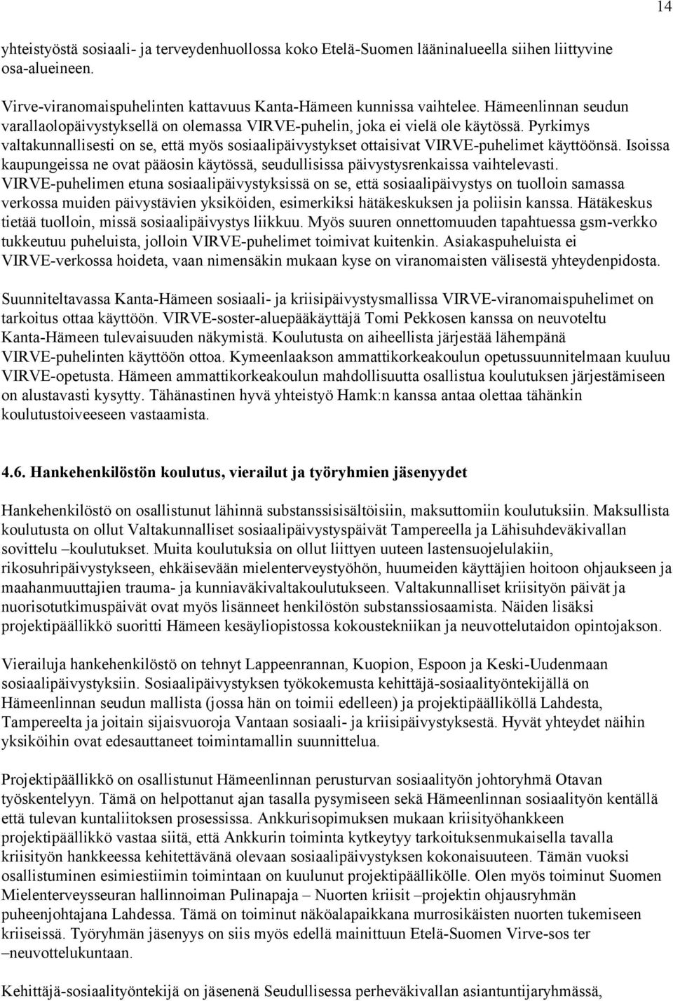 Pyrkimys valtakunnallisesti on se, että myös sosiaalipäivystykset ottaisivat VIRVE-puhelimet käyttöönsä. Isoissa kaupungeissa ne ovat pääosin käytössä, seudullisissa päivystysrenkaissa vaihtelevasti.