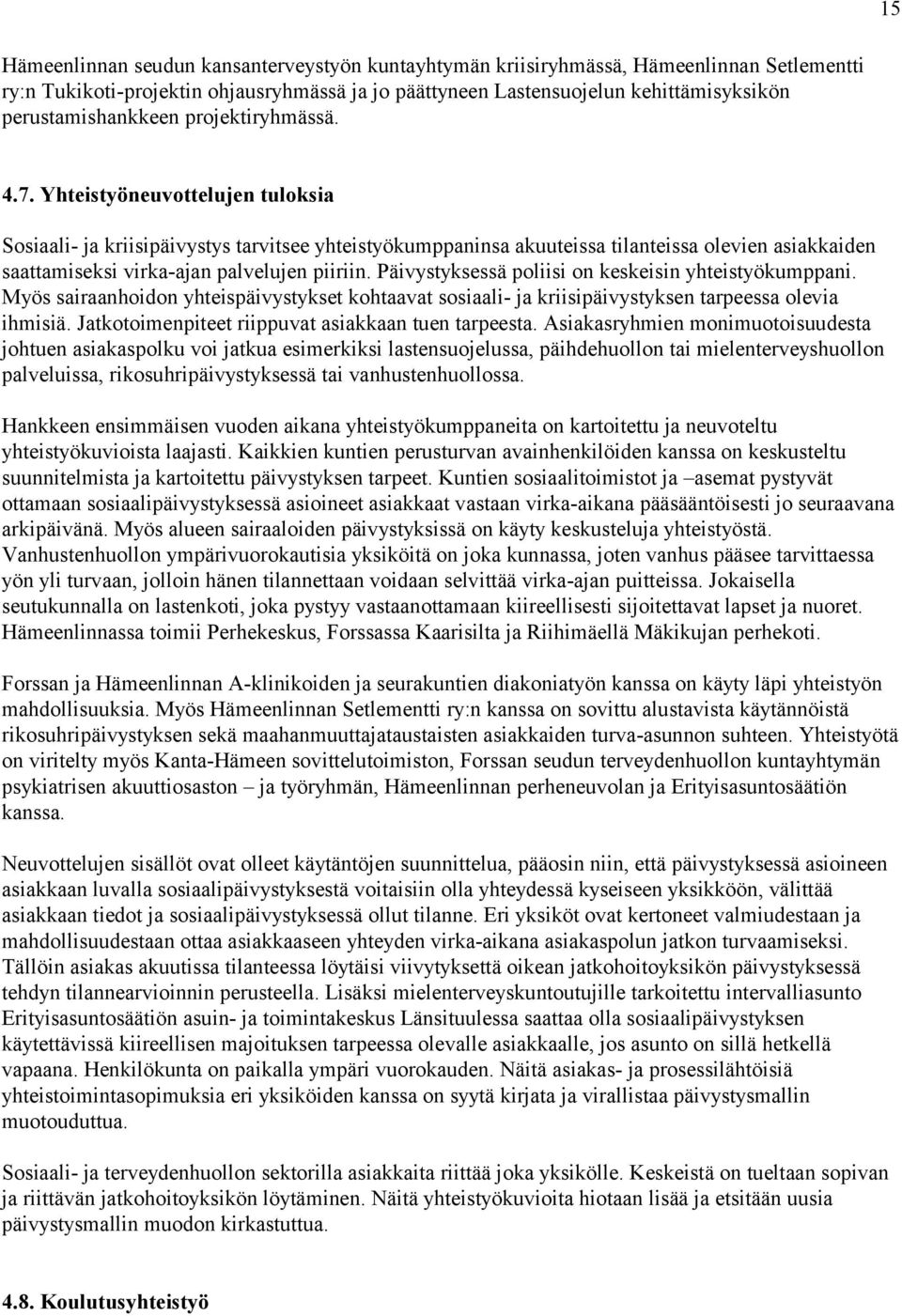 Yhteistyöneuvottelujen tuloksia Sosiaali- ja kriisipäivystys tarvitsee yhteistyökumppaninsa akuuteissa tilanteissa olevien asiakkaiden saattamiseksi virka-ajan palvelujen piiriin.