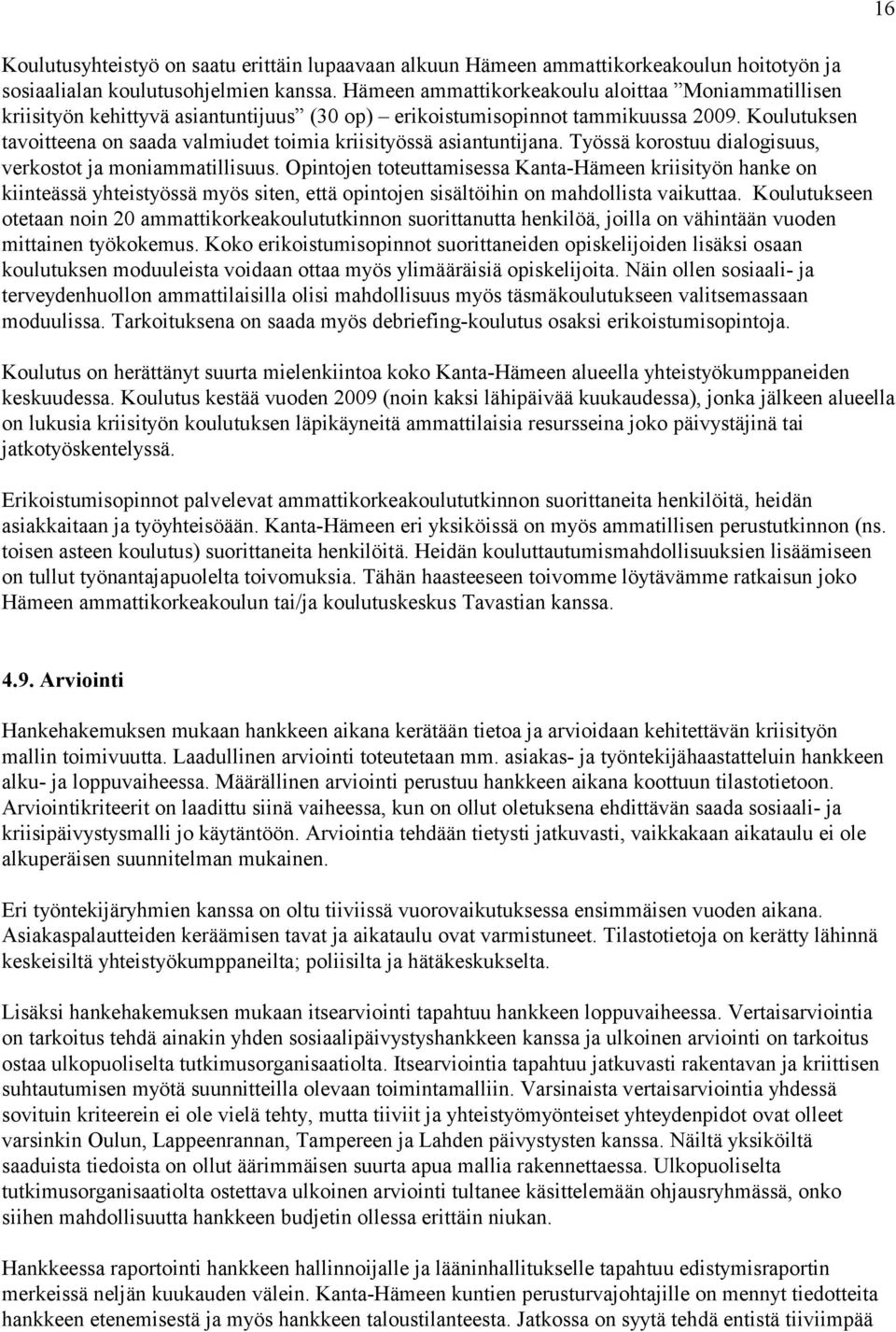 Koulutuksen tavoitteena on saada valmiudet toimia kriisityössä asiantuntijana. Työssä korostuu dialogisuus, verkostot ja moniammatillisuus.