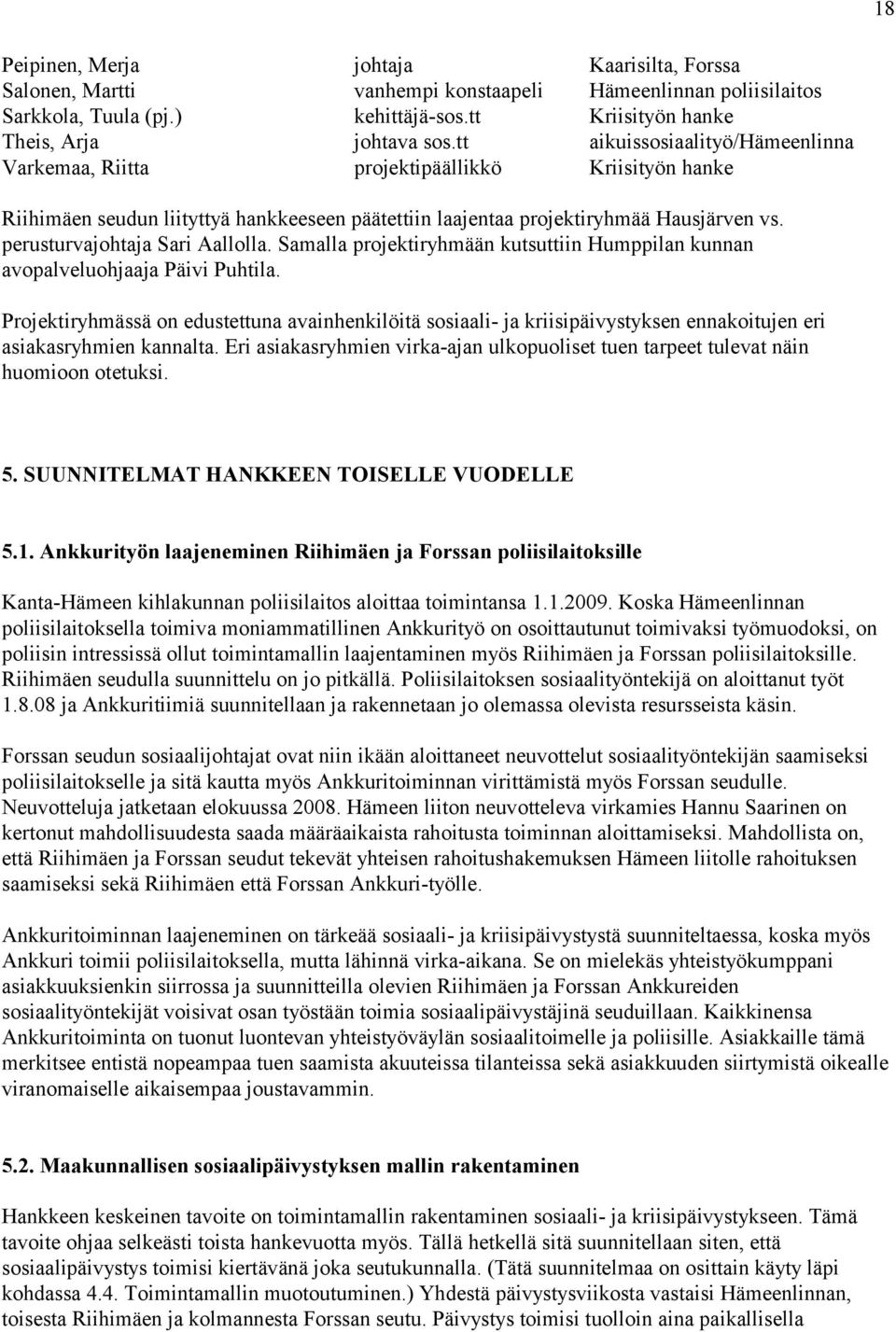 perusturvajohtaja Sari Aallolla. Samalla projektiryhmään kutsuttiin Humppilan kunnan avopalveluohjaaja Päivi Puhtila.