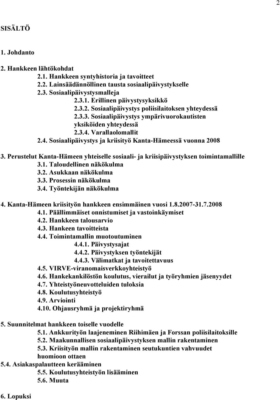 Perustelut Kanta-Hämeen yhteiselle sosiaali- ja kriisipäivystyksen toimintamallille 3.1. Taloudellinen näkökulma 3.2. Asukkaan näkökulma 3.3. Prosessin näkökulma 3.4. Työntekijän näkökulma 4.