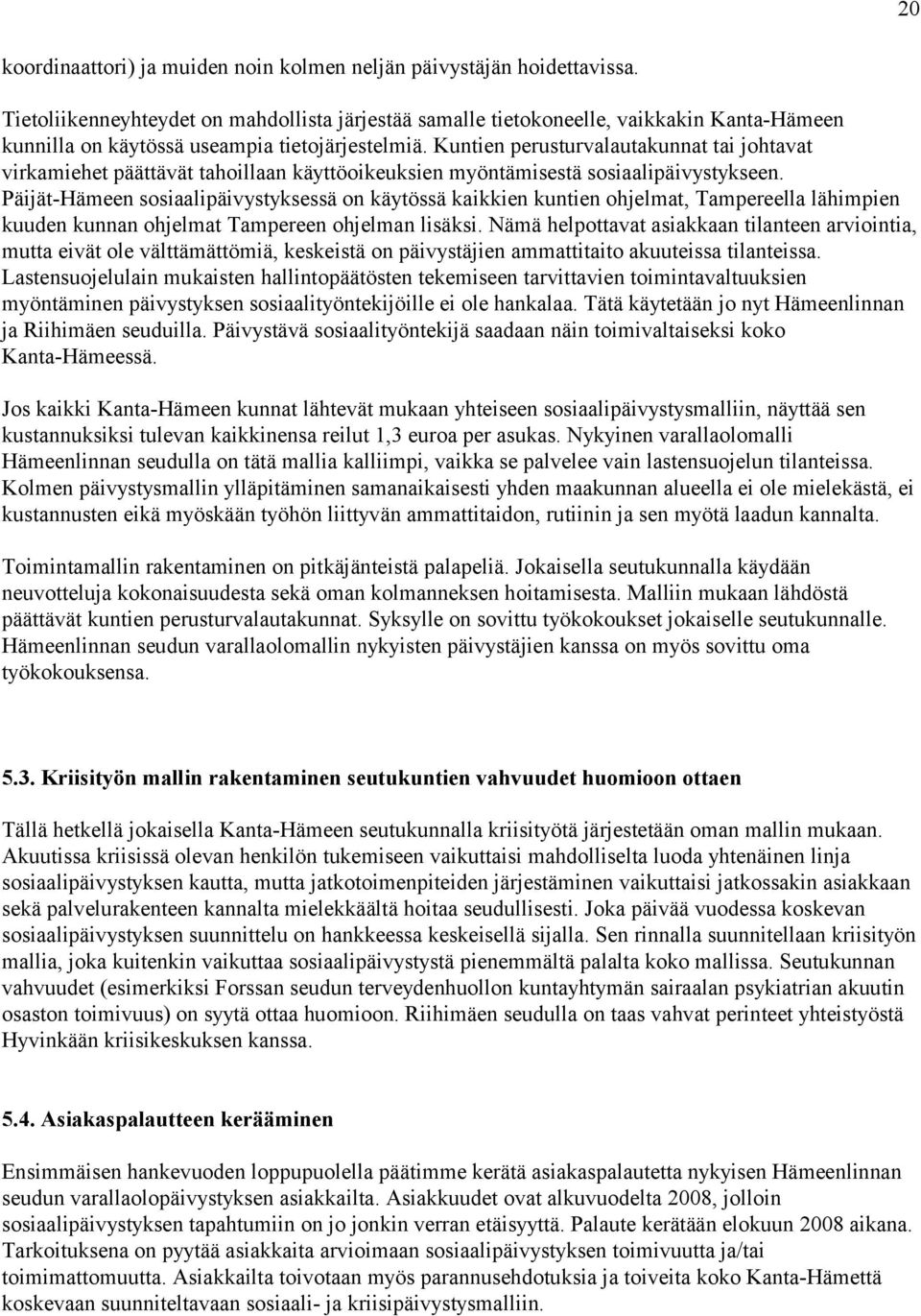Kuntien perusturvalautakunnat tai johtavat virkamiehet päättävät tahoillaan käyttöoikeuksien myöntämisestä sosiaalipäivystykseen.