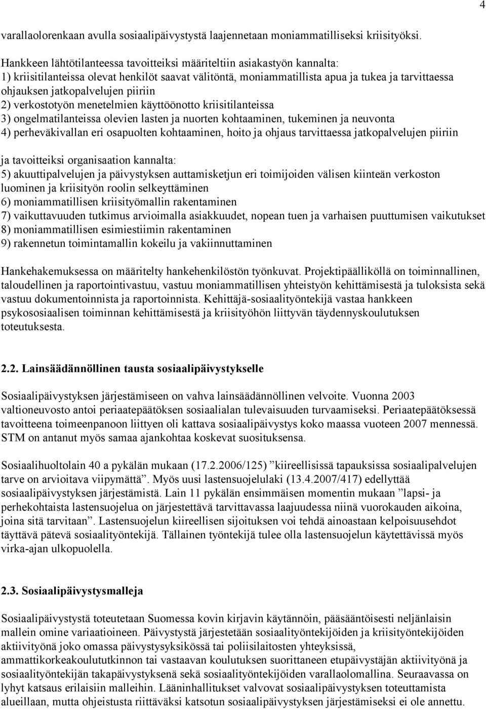 jatkopalvelujen piiriin 2) verkostotyön menetelmien käyttöönotto kriisitilanteissa 3) ongelmatilanteissa olevien lasten ja nuorten kohtaaminen, tukeminen ja neuvonta 4) perheväkivallan eri osapuolten