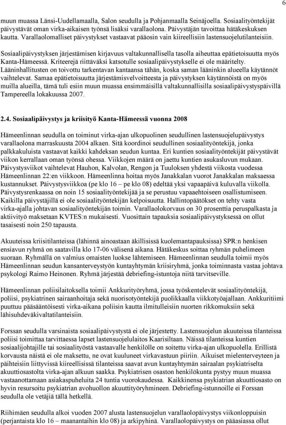 Sosiaalipäivystyksen järjestämisen kirjavuus valtakunnallisella tasolla aiheuttaa epätietoisuutta myös Kanta-Hämeessä. Kriteerejä riittäväksi katsotulle sosiaalipäivystykselle ei ole määritelty.
