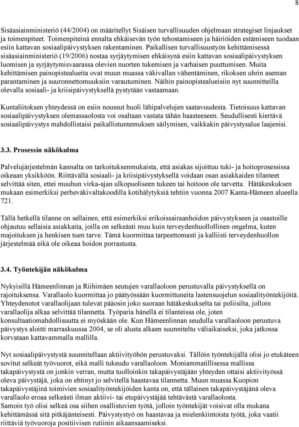 Paikallisen turvallisuustyön kehittämisessä sisäasiainministeriö (19/2006) nostaa syrjäytymisen ehkäisynä esiin kattavan sosiaalipäivystyksen luomisen ja syrjäytymisvaarassa olevien nuorten tukemisen