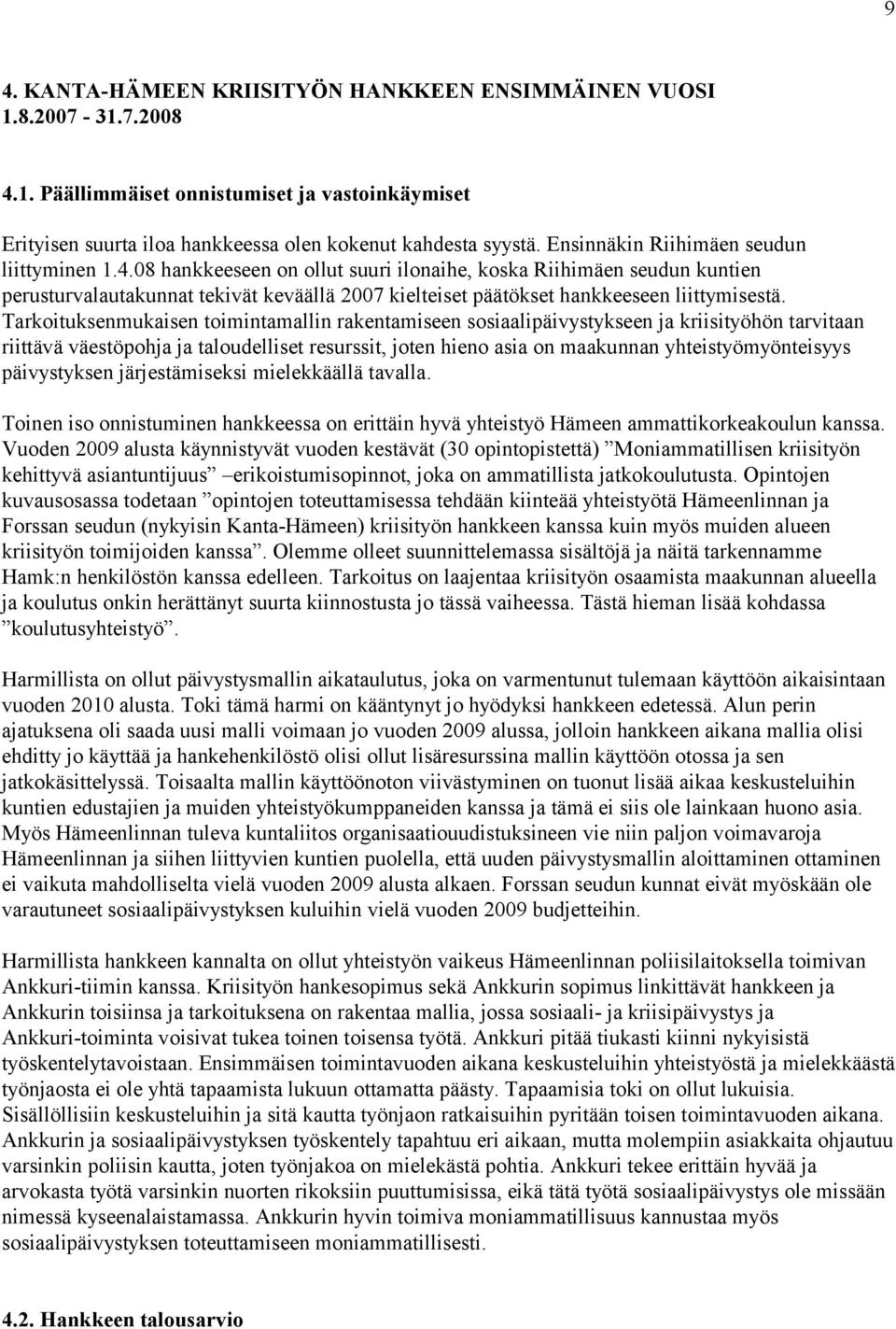 08 hankkeeseen on ollut suuri ilonaihe, koska Riihimäen seudun kuntien perusturvalautakunnat tekivät keväällä 2007 kielteiset päätökset hankkeeseen liittymisestä.