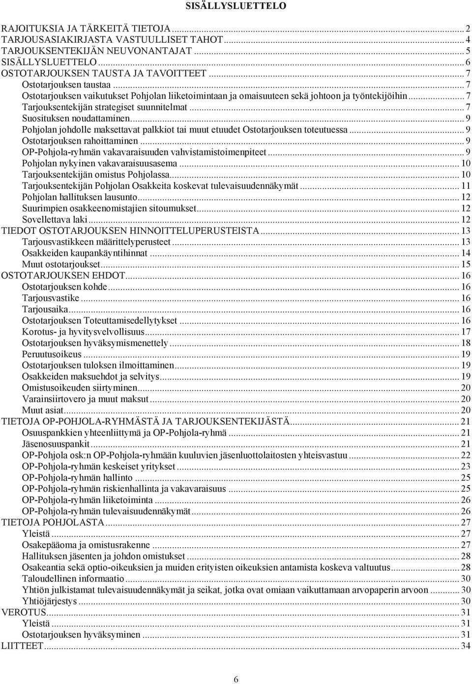 .. 7 Suosituksen noudattaminen... 9 Pohjolan johdolle maksettavat palkkiot tai muut etuudet Ostotarjouksen toteutuessa... 9 Ostotarjouksen rahoittaminen.