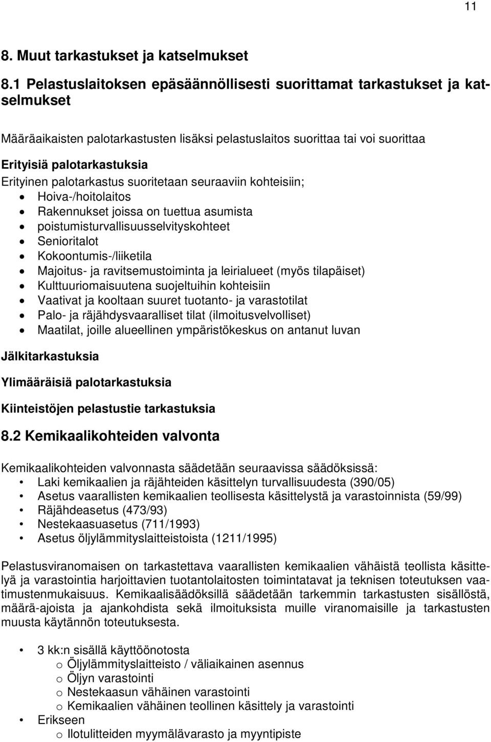 palotarkastus suoritetaan seuraaviin kohteisiin; Hoiva-/hoitolaitos Rakennukset joissa on tuettua asumista poistumisturvallisuusselvityskohteet Senioritalot Kokoontumis-/liiketila Majoitus- ja