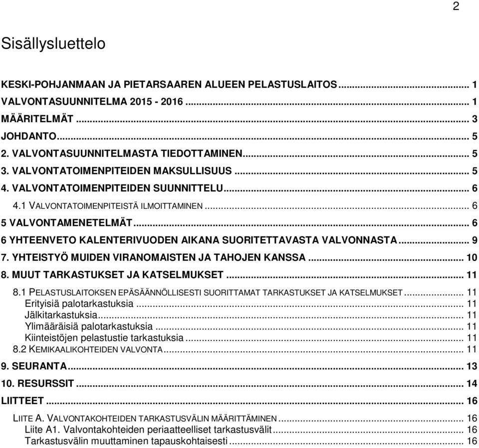 .. 6 6 YHTEENVETO KALENTERIVUODEN AIKANA SUORITETTAVASTA VALVONNASTA... 9 7. YHTEISTYÖ MUIDEN VIRANOMAISTEN JA TAHOJEN KANSSA... 10 8. MUUT TARKASTUKSET JA KATSELMUKSET... 11 8.