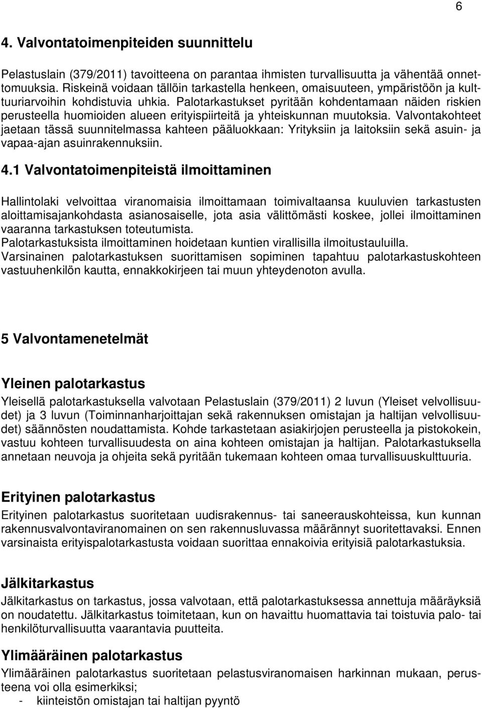 Palotarkastukset pyritään kohdentamaan näiden riskien perusteella huomioiden alueen erityispiirteitä ja yhteiskunnan muutoksia.