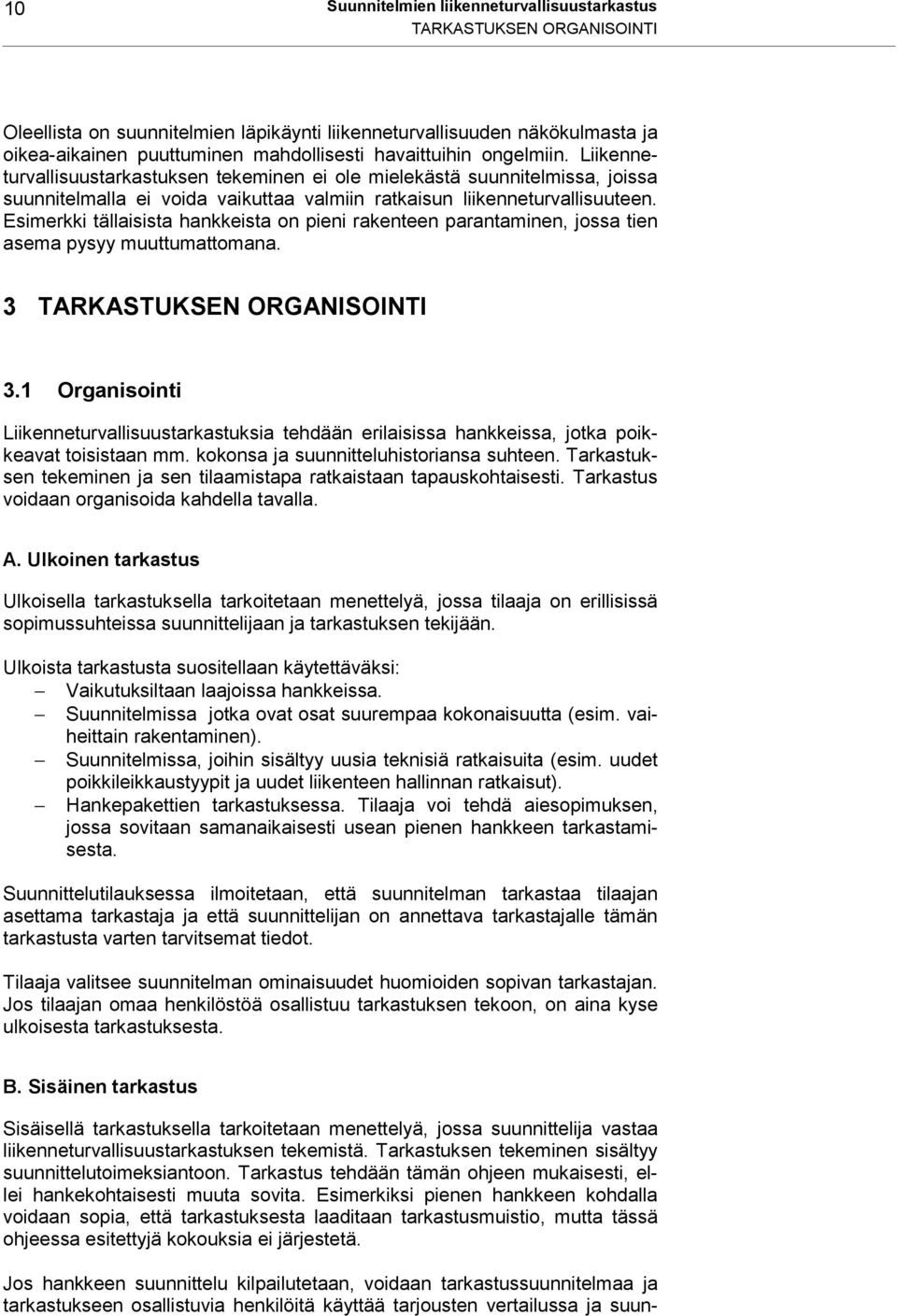 Esimerkki tällaisista hankkeista on pieni rakenteen parantaminen, jossa tien asema pysyy muuttumattomana. 3 TARKASTUKSEN ORGANISOINTI 3.