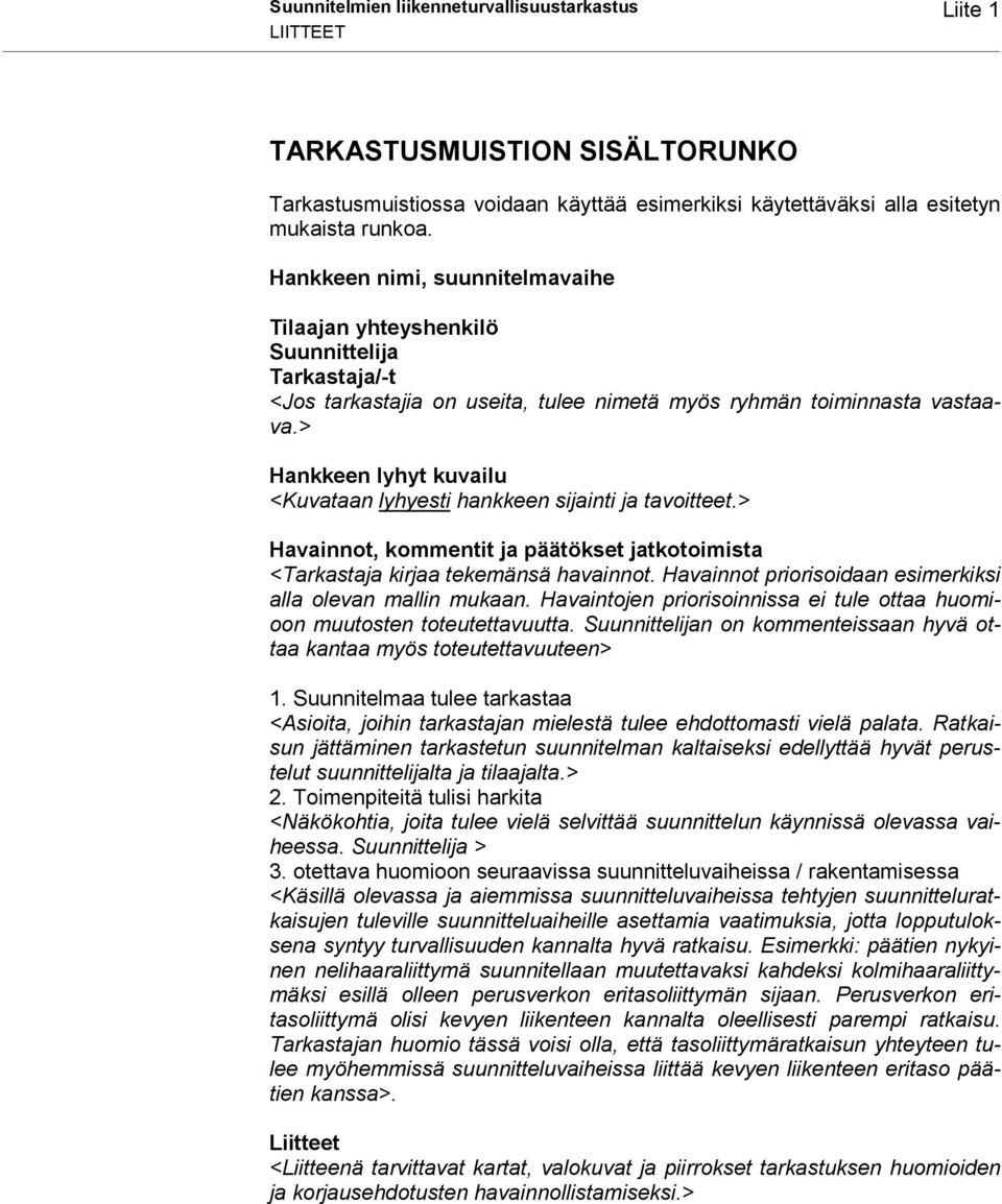 > Hankkeen lyhyt kuvailu <Kuvataan lyhyesti hankkeen sijainti ja tavoitteet.> Havainnot, kommentit ja päätökset jatkotoimista <Tarkastaja kirjaa tekemänsä havainnot.
