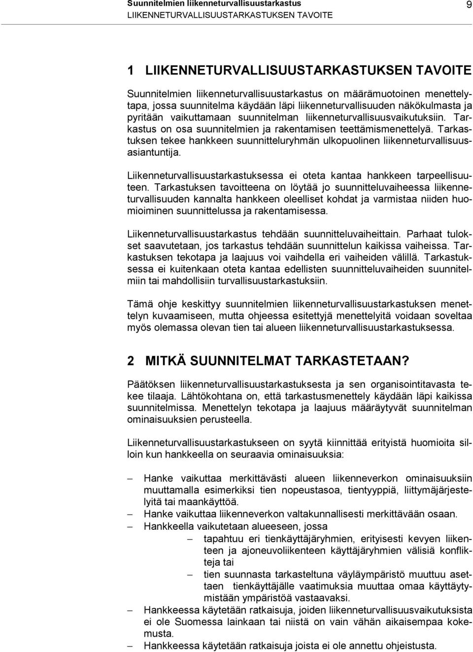 Tarkastus on osa suunnitelmien ja rakentamisen teettämismenettelyä. Tarkastuksen tekee hankkeen suunnitteluryhmän ulkopuolinen liikenneturvallisuusasiantuntija.