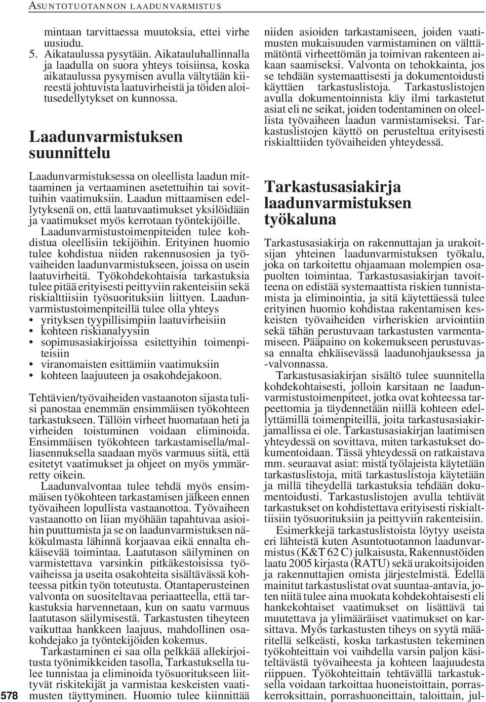 Laadunvarmistuksen suunnittelu Laadunvarmistuksessa on oleellista laadun mittaaminen ja vertaaminen asetettuihin tai sovittuihin vaatimuksiin.