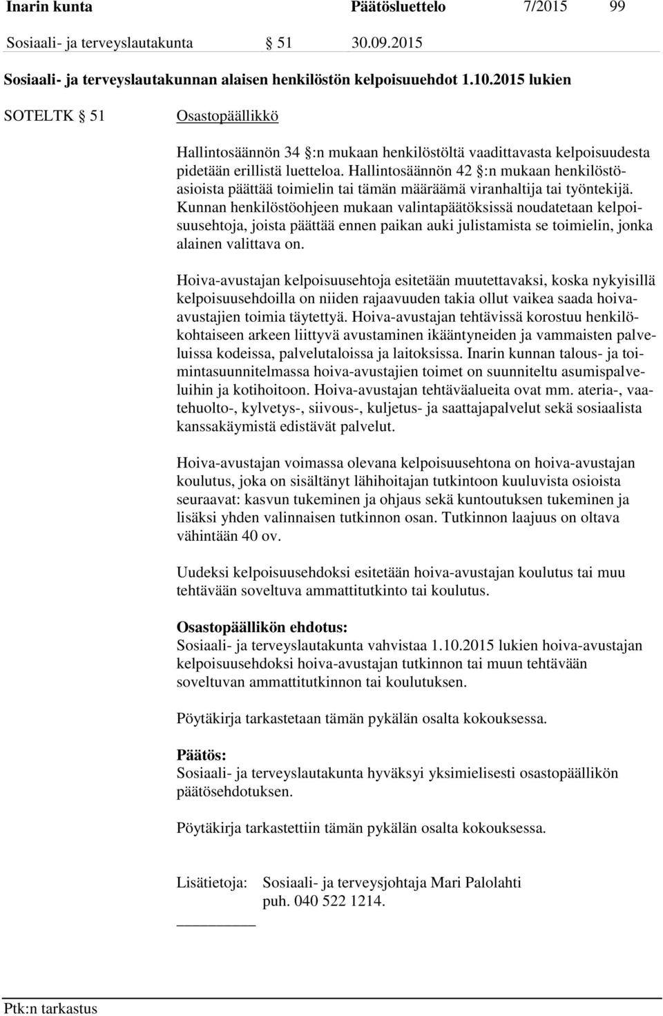 Hallintosäännön 42 :n mukaan henkilöstöasioista päättää toimielin tai tämän määräämä viranhaltija tai työntekijä.