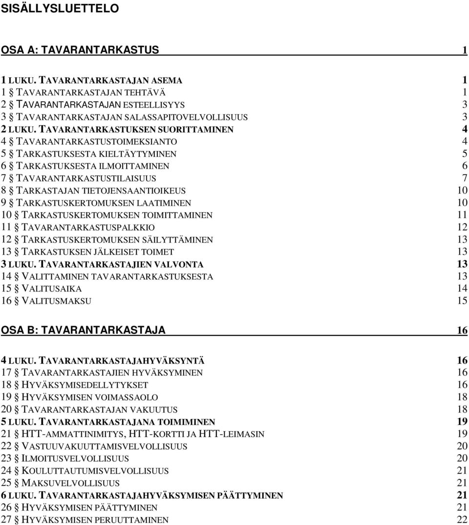 TIETOJENSAANTIOIKEUS 10 9 TARKASTUSKERTOMUKSEN LAATIMINEN 10 10 TARKASTUSKERTOMUKSEN TOIMITTAMINEN 11 11 TAVARANTARKASTUSPALKKIO 12 12 TARKASTUSKERTOMUKSEN SÄILYTTÄMINEN 13 13 TARKASTUKSEN JÄLKEISET