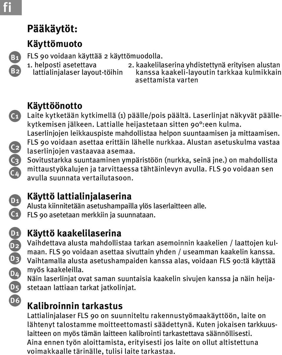 kytketään kytkimellä (1) päälle/pois päältä. Laserlinjat näkyvät päällekytkemisen jälkeen. Lattialle heijastetaan sitten 90 :een kulma.