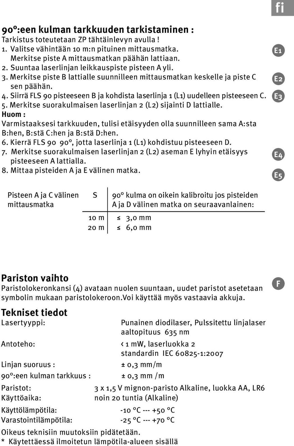 Siirrä FLS 90 pisteeseen B ja kohdista laserlinja 1 (L1) uudelleen pisteeseen C. 5. Merkitse suorakulmaisen laserlinjan 2 (L2) sijainti D lattialle.