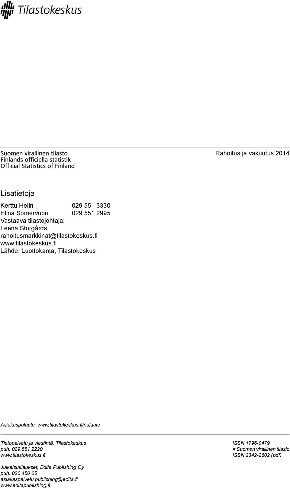 tilastokeskus.fi/palaute Tietopalvelu ja viestintä, Tilastokeskus puh. 029 551 2220 www.tilastokeskus.fi ISSN 1796-0479 = Suomen virallinen tilasto ISSN 2342-2602 (pdf) Julkaisutilaukset, Edita Publishing Oy puh.