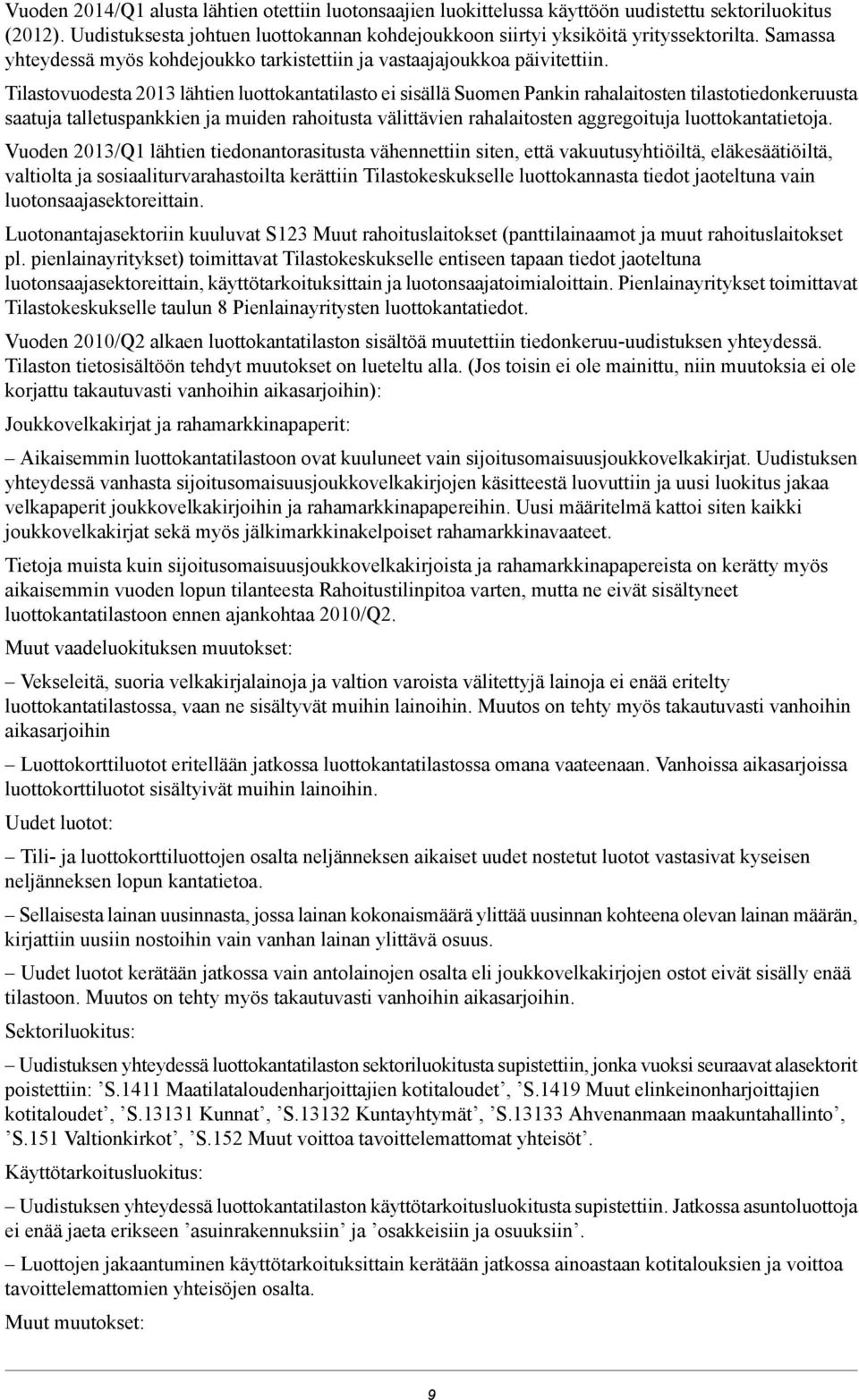 Tilastovuodesta 2013 lähtien luottokantatilasto ei sisällä Suomen Pankin rahalaitosten tilastotiedonkeruusta saatuja talletuspankkien ja muiden rahoitusta välittävien rahalaitosten aggregoituja