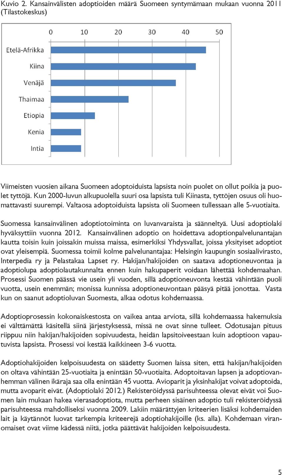 Kun 2000-luvun alkupuolella suuri osa lapsista tuli Kiinasta, tyttöjen osuus oli huomattavasti suurempi. Valtaosa adoptoiduista lapsista oli Suomeen tullessaan alle 5-vuotiaita.